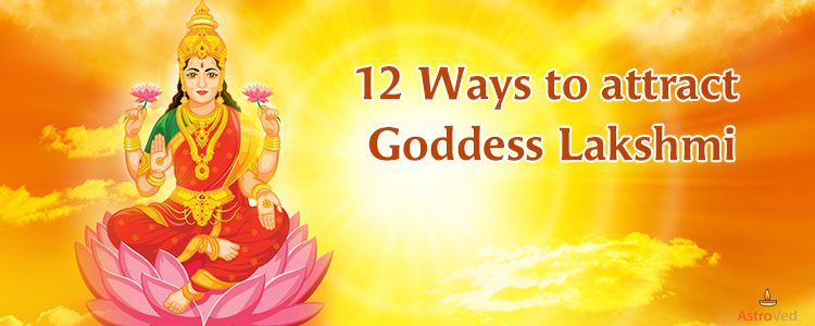 12 Ways to attract Goddess Lakshmi 12 Ways to attract Goddess Lakshmi
