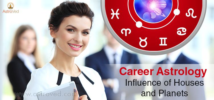Career Astrology – Influence of Houses and Planets Career Astrology – Influence of Houses and Planets