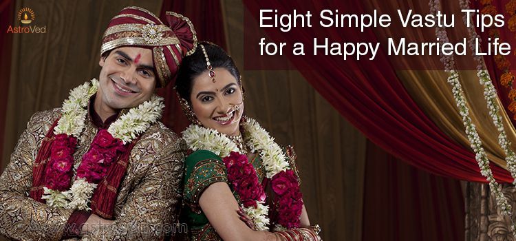 Eight Simple Vastu Tips for a Happy Married Life Eight Simple Vastu Tips for a Happy Married Life