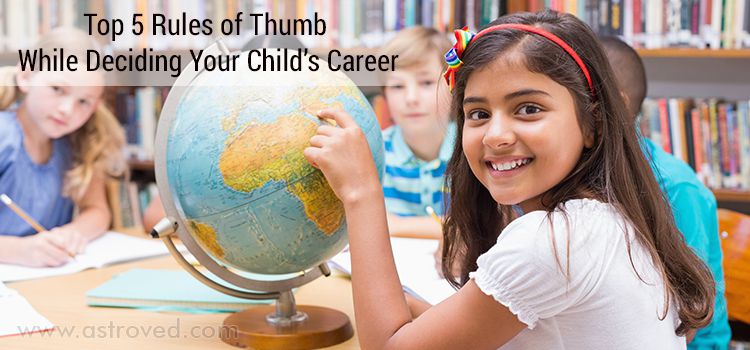 Top 5 Rules of Thumb While Deciding Your Child’s Career Top 5 Rules of Thumb While Deciding Your Child’s Career