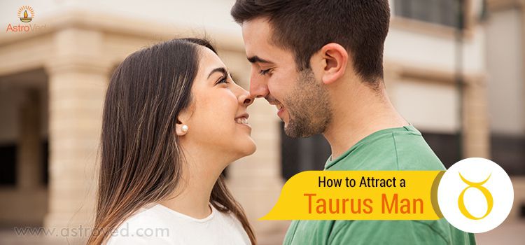 How to Attract a Taurus Man How to Attract a Taurus Man