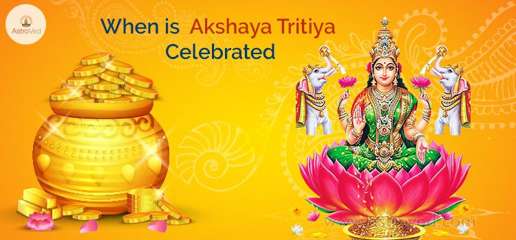 When is Akshaya Tritiya celebrated When is Akshaya Tritiya celebrated