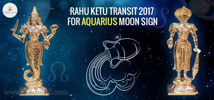 Rahu Ketu Transit 2017 for Aquarius Moon Sign Rahu Ketu Transit 2017 for Aquarius Moon Sign