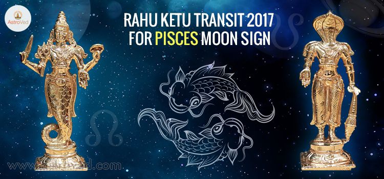 Rahu Ketu Transit 2017 for Pisces Moon Sign