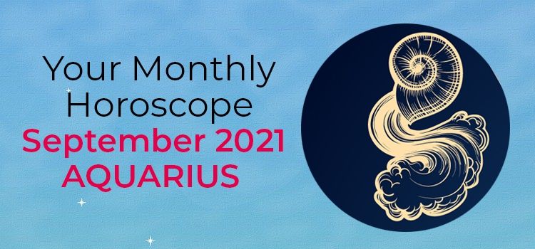 Aquarius September 2021 Monthly Horoscope Predictions | Aquarius September 2021 Horoscope Aquarius September 2021 Monthly Horoscope Predictions | Aquarius September 2021 Horoscope