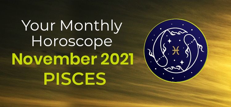 Pisces November 2021 Monthly Horoscope Predictions | Pisces November 2021 Horoscope