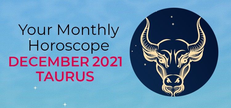December 2021 Taurus Monthly Horoscope | December 2021 Horoscope Taurus