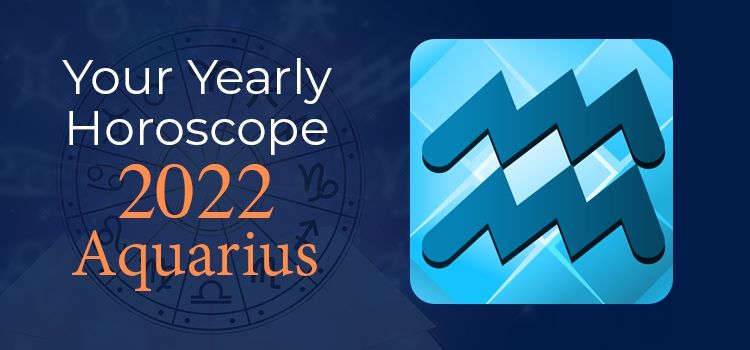 Aquarius Horoscope 2022 | Aquarius Yearly Horoscope Predictions 2022 Aquarius Horoscope 2022 | Aquarius Yearly Horoscope Predictions 2022
