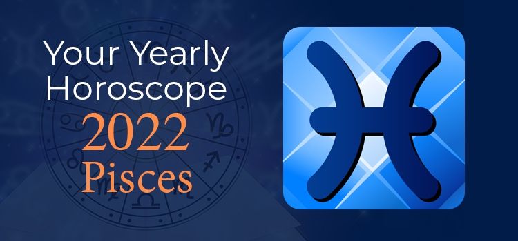 Pisces Horoscope 2022 | Pisces Yearly Horoscope Predictions 2022 Pisces Horoscope 2022 | Pisces Yearly Horoscope Predictions 2022