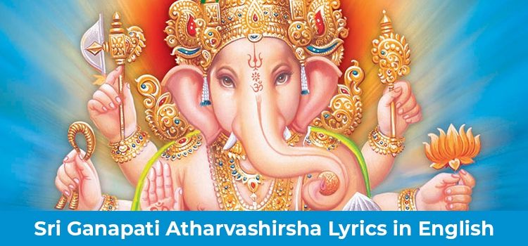Sri Ganapati Atharvashirsha Lyrics in English Sri Ganapati Atharvashirsha Lyrics in English