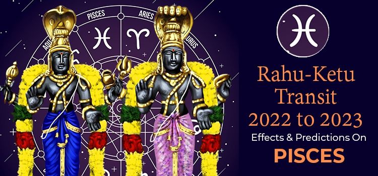 Rahu Ketu Transit 2022 Effects On Pisces Moon Sign