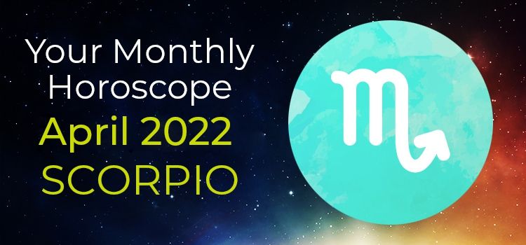 Scorpio Monthly Horoscope for April 2022 | Scorpio April 2022 Horoscope Scorpio Monthly Horoscope for April 2022 | Scorpio April 2022 Horoscope