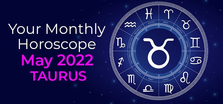 Taurus May 2022 Monthly Horoscope Predictions | Taurus May 2022 Horoscope Taurus May 2022 Monthly Horoscope Predictions | Taurus May 2022 Horoscope