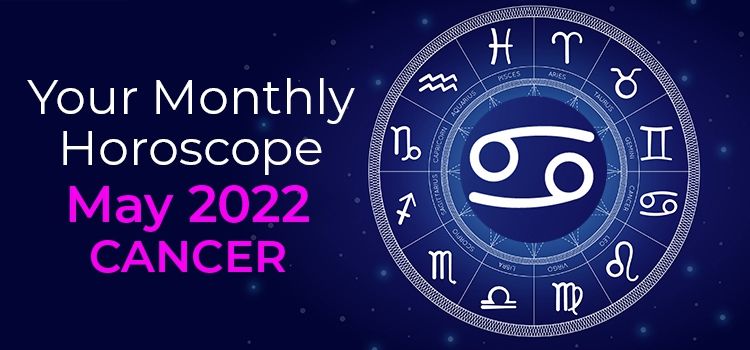 Cancer May 2022 Monthly Horoscope Predictions | Cancer May 2022 Horoscope Cancer May 2022 Monthly Horoscope Predictions | Cancer May 2022 Horoscope