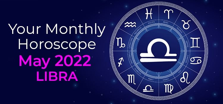 Libra May 2022 Monthly Horoscope Predictions | Libra May 2022 Horoscope Libra May 2022 Monthly Horoscope Predictions | Libra May 2022 Horoscope