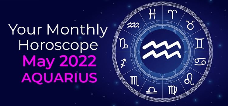 Aquarius May 2022 Monthly Horoscope Predictions | Aquarius May 2022 Horoscope Aquarius May 2022 Monthly Horoscope Predictions | Aquarius May 2022 Horoscope