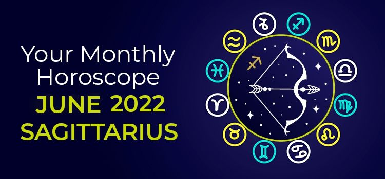 Sagittarius June 2022 Monthly Horoscope Predictions | Sagittarius June 2022 Horoscope Sagittarius June 2022 Monthly Horoscope Predictions | Sagittarius June 2022 Horoscope