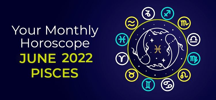Pisces June 2022 Monthly Horoscope Predictions | Pisces June 2022 Horoscope Pisces June 2022 Monthly Horoscope Predictions | Pisces June 2022 Horoscope