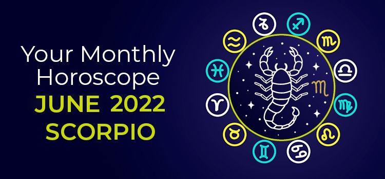 Scorpio June 2022 Monthly Horoscope Predictions | Scorpio June 2022 Horoscope