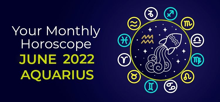 Aquarius June 2022 Monthly Horoscope Predictions | Aquarius June 2022 Horoscope Aquarius June 2022 Monthly Horoscope Predictions | Aquarius June 2022 Horoscope