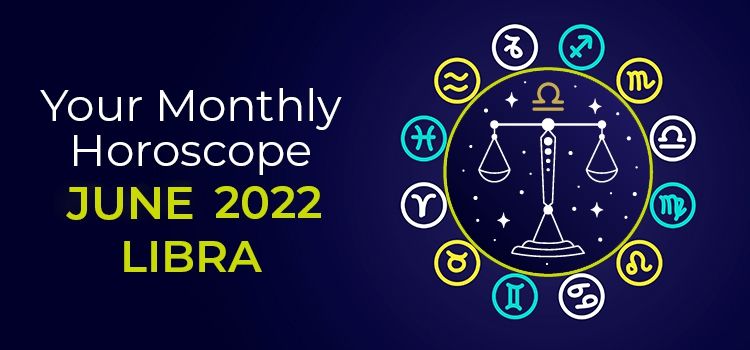 Libra June 2022 Monthly Horoscope Predictions | Libra June 2022 Horoscope