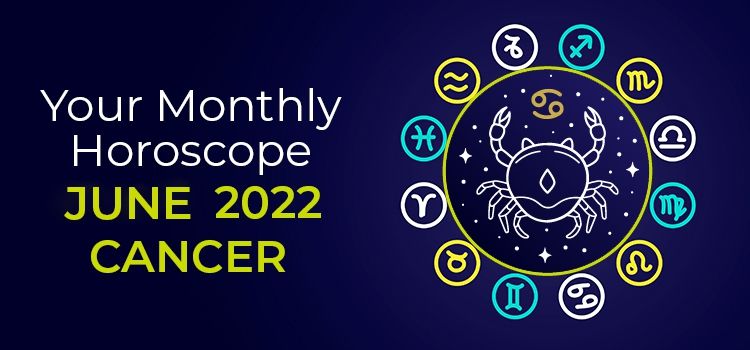 Cancer June 2022 Monthly Horoscope Predictions | Cancer June 2022 Horoscope