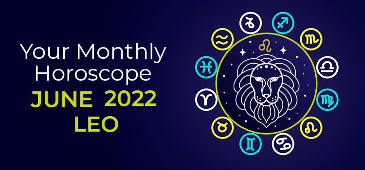 Leo June 2022 Monthly Horoscope Predictions | Leo June 2022 Horoscope Leo June 2022 Monthly Horoscope Predictions | Leo June 2022 Horoscope