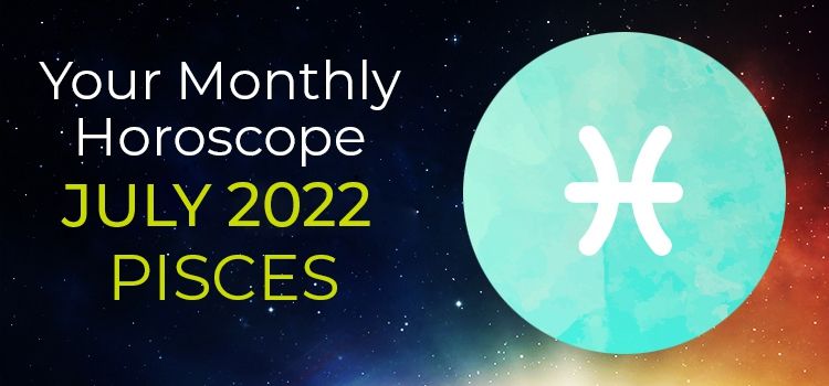 Pisces July 2022 Monthly Horoscope Predictions | Pisces July 2022 Horoscope Pisces July 2022 Monthly Horoscope Predictions | Pisces July 2022 Horoscope