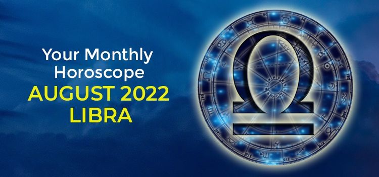 Libra August 2022 Monthly Horoscope Predictions | Libra August 2022 Horoscope
