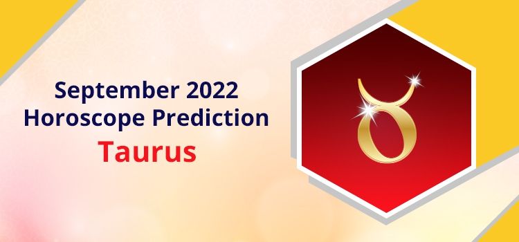 Taurus September 2022 Monthly Horoscope Predictions | Taurus September 2022 Horoscope Taurus September 2022 Monthly Horoscope Predictions | Taurus September 2022 Horoscope