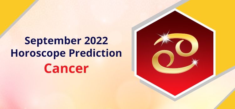 Cancer September 2022 Monthly Horoscope Predictions | Cancer September 2022 Horoscope Cancer September 2022 Monthly Horoscope Predictions | Cancer September 2022 Horoscope
