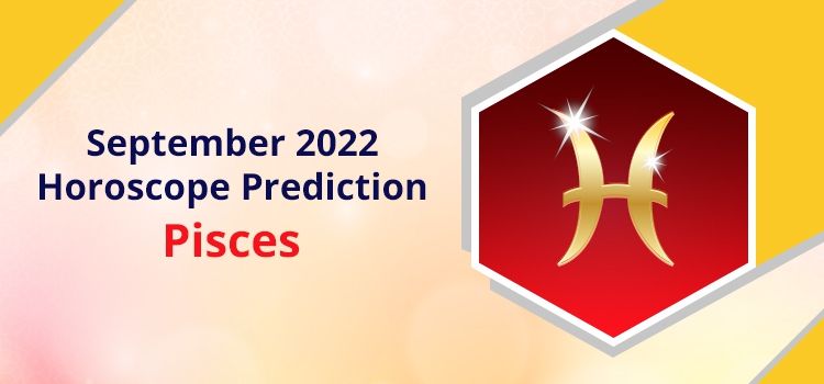 Pisces September 2022 Monthly Horoscope Predictions | Pisces September 2022 Horoscope