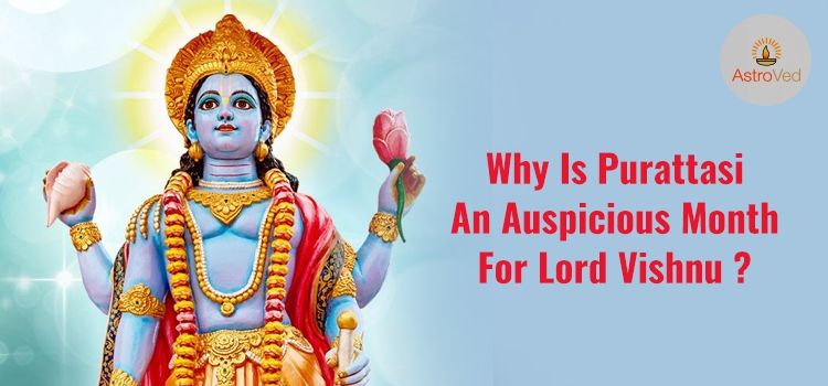 Why Is Purattasi An Auspicious Month For Lord Vishnu? Why Is Purattasi An Auspicious Month For Lord Vishnu?