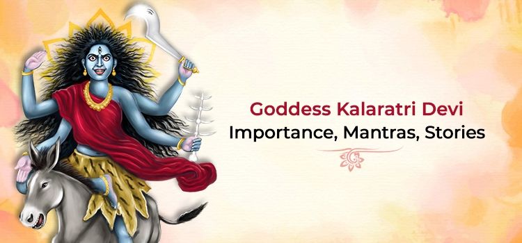 Goddess Kalaratri Devi – Importance, Mantras, Stories