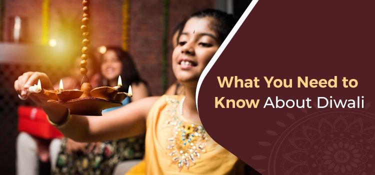 What You Need to Know About Diwali What You Need to Know About Diwali