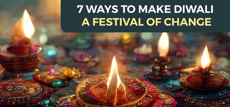 Seven Ways To Make Diwali a Festival of Change 