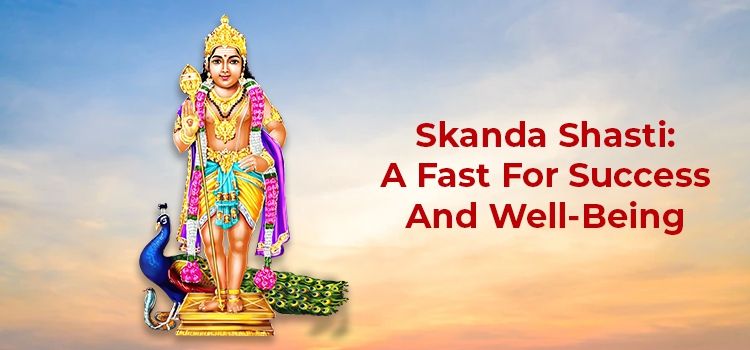Skanda Shasti: A Fast For Success And Well-Being Skanda Shasti: A Fast For Success And Well-Being