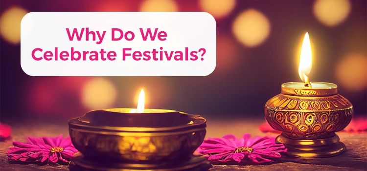 Why Do We Celebrate Festivals? Why Do We Celebrate Festivals?