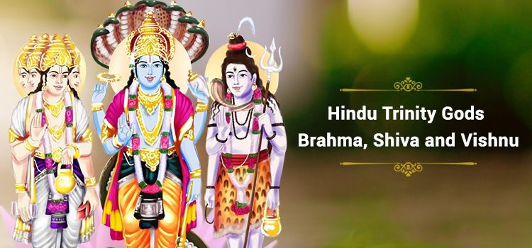 Hindu Trinity Gods – Brahma, Shiva, and Vishnu Hindu Trinity Gods – Brahma, Shiva, and Vishnu