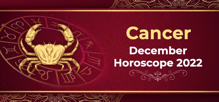 Cancer December 2022 Monthly Horoscope Predictions | Cancer December 2022 Horoscope Cancer December 2022 Monthly Horoscope Predictions | Cancer December 2022 Horoscope