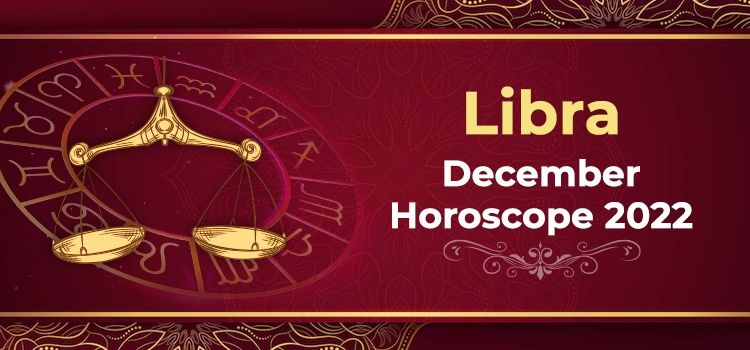 Libra December 2022 Monthly Horoscope Predictions | Libra December 2022 Horoscope Libra December 2022 Monthly Horoscope Predictions | Libra December 2022 Horoscope