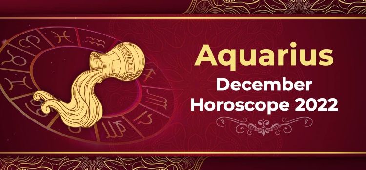 Aquarius December 2022 Monthly Horoscope Predictions | Aquarius December 2022 Horoscope Aquarius December 2022 Monthly Horoscope Predictions | Aquarius December 2022 Horoscope