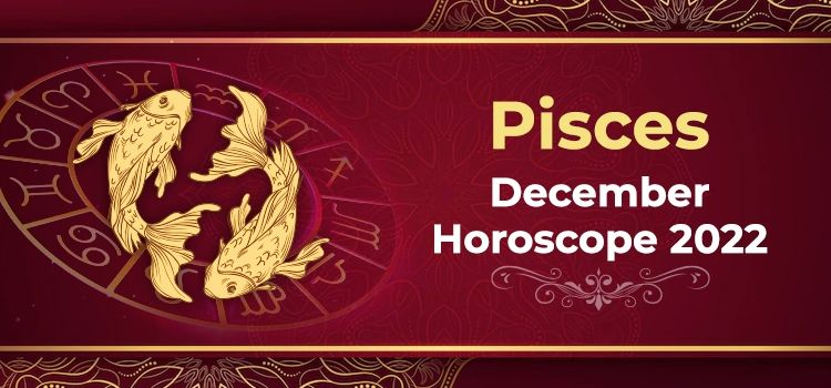 Pisces December 2022 Monthly Horoscope Predictions |  Pisces December 2022 Horoscope