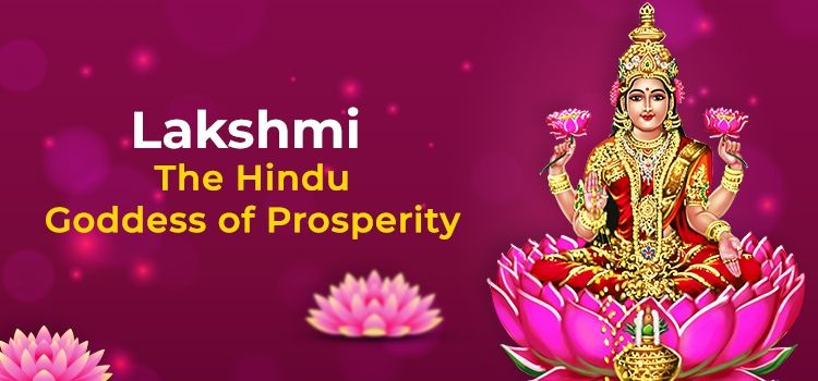 Goddess Lakshmi: The Hindu Goddess of Prosperity Goddess Lakshmi: The Hindu Goddess of Prosperity