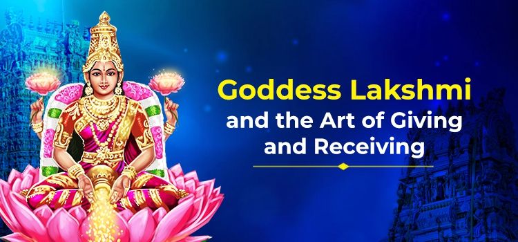 Goddess Lakshmi and the Art of Giving and Receiving Goddess Lakshmi and the Art of Giving and Receiving