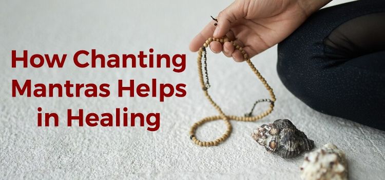 How Chanting Mantras Helps in Healing How Chanting Mantras Helps in Healing
