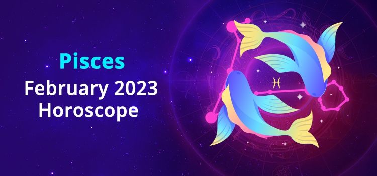 Pisces February 2023 Monthly Horoscope Predictions | Pisces February 2023 Horoscope Pisces February 2023 Monthly Horoscope Predictions | Pisces February 2023 Horoscope