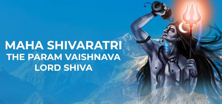 Maha Shivaratri - The Param Vaishnava Lord Shiva Maha Shivaratri - The Param Vaishnava Lord Shiva