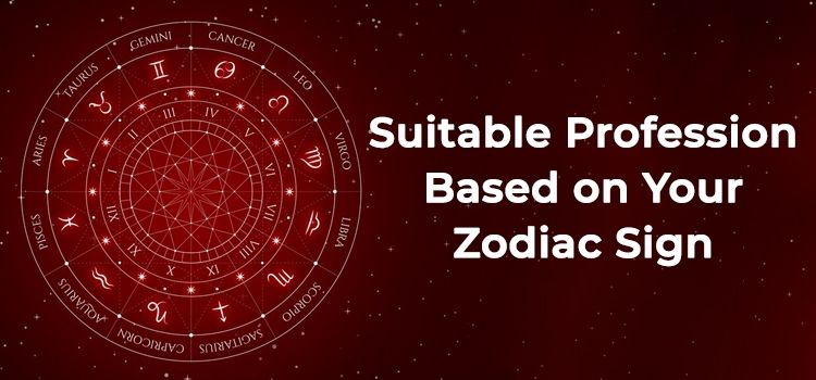 Suitable Profession Based on Your Zodiac Sign Suitable Profession Based on Your Zodiac Sign