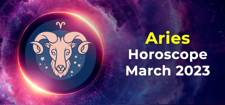 Aries March 2023 Monthly Horoscope Predictions | Aries March 2023 Horoscope Aries March 2023 Monthly Horoscope Predictions | Aries March 2023 Horoscope
